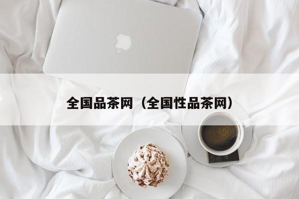 全国品茶网（全国性品茶网）