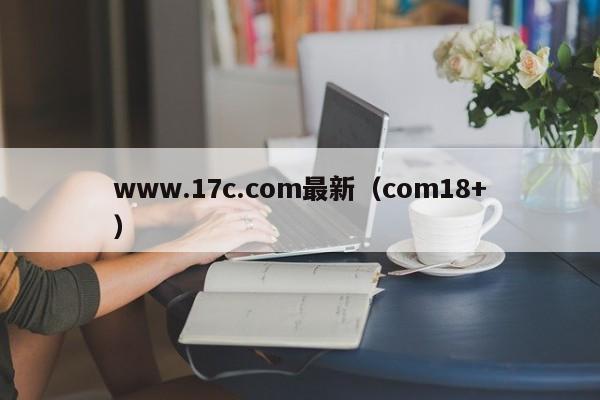 www.17c.com最新（com18+）