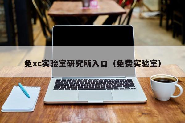 免xc实验室研究所入口（免费实验室）