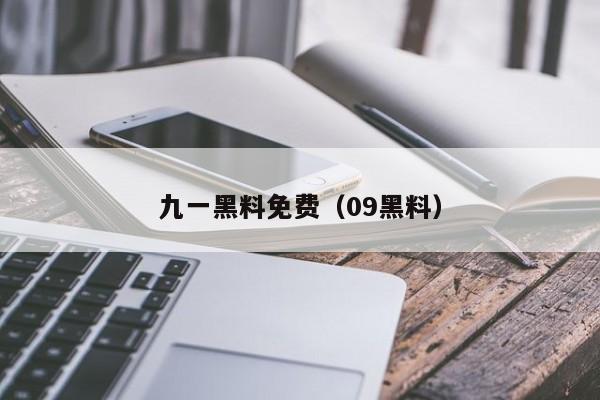 九一黑料免费（09黑料）