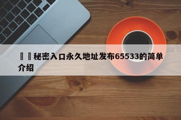 ㊙️秘密入口永久地址发布65533的简单介绍