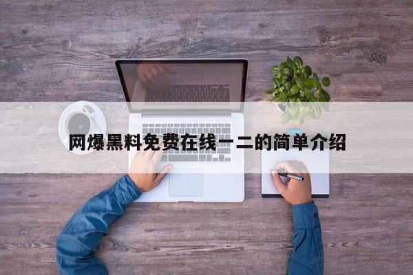 网爆黑料免费在线一二的简单介绍