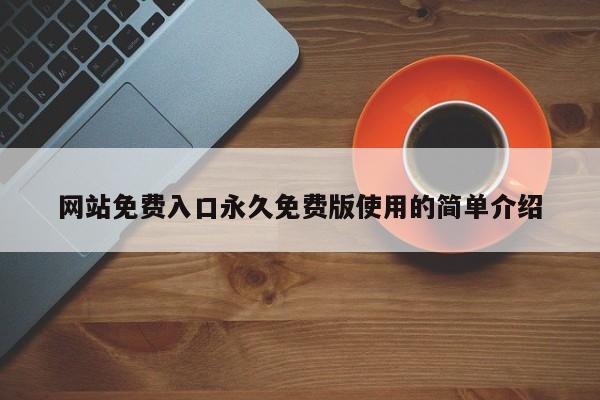 网站免费入口永久免费版使用的简单介绍