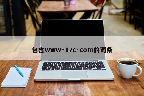 包含www·17c·com的词条